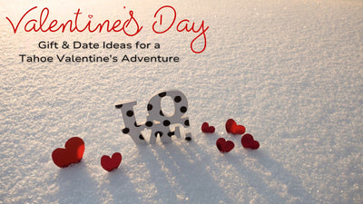 Summit Sweethearts: Gift and Date Ideas for a Tahoe Valentine's Adventure